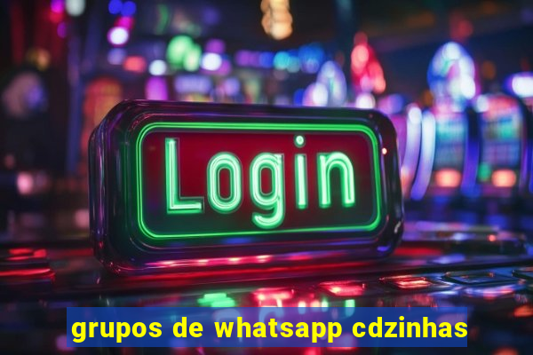 grupos de whatsapp cdzinhas